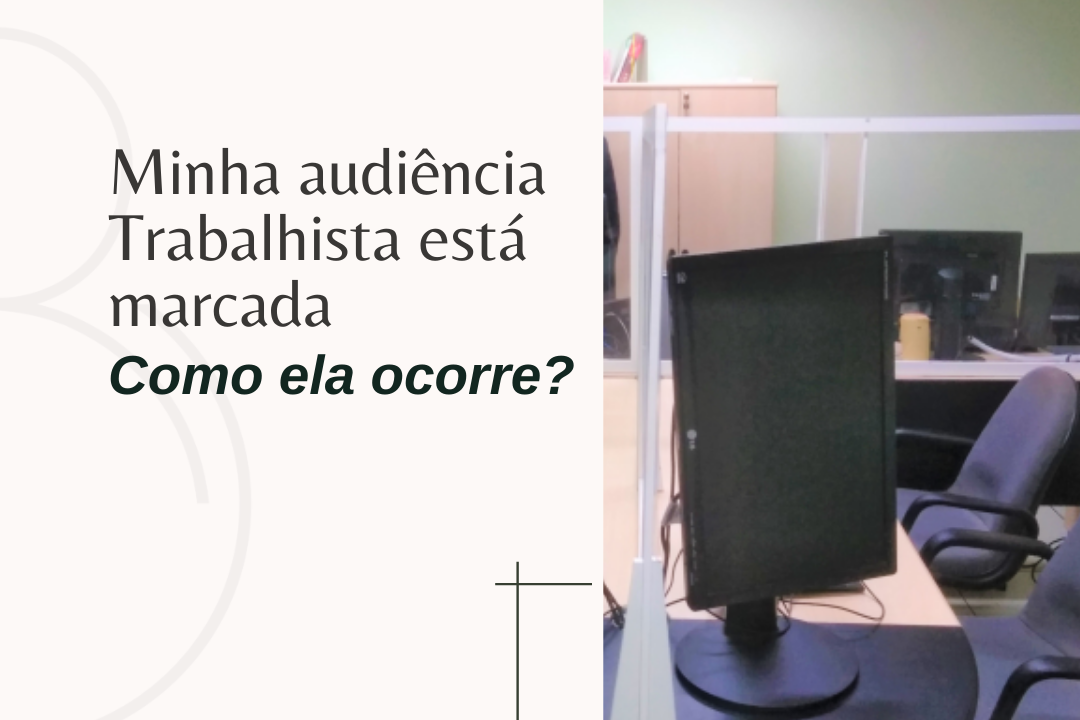 MINHA AUDIÊNCIA TRABALHISTA ESTÁ MARCADA. COMO ELA OCORRE?
